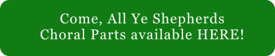 Come, All Ye Shepherds Choral Parts available HERE!