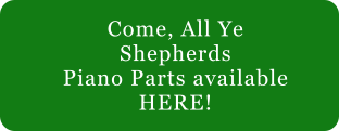 Come, All Ye Shepherds Piano Parts available HERE!